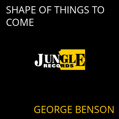 SHAPE OF THINGS TO COME GEORGE BENSON