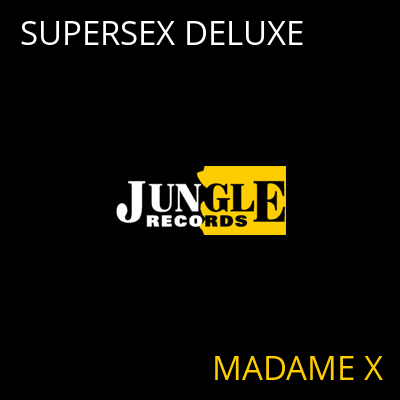 SUPERSEX DELUXE MADAME X