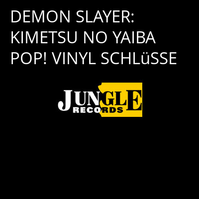 DEMON SLAYER: KIMETSU NO YAIBA POP! VINYL SCHLüSSE -
