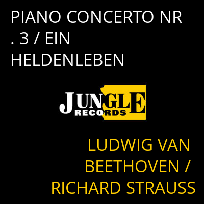 PIANO CONCERTO NR. 3 / EIN HELDENLEBEN LUDWIG VAN BEETHOVEN / RICHARD STRAUSS