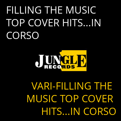 FILLING THE MUSIC TOP COVER HITS...IN CORSO VARI-FILLING THE MUSIC TOP COVER HITS...IN CORSO