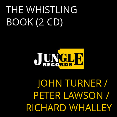 THE WHISTLING BOOK (2 CD) JOHN TURNER / PETER LAWSON / RICHARD WHALLEY