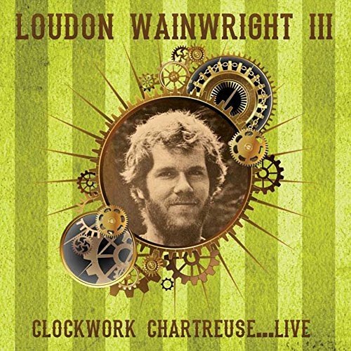 CLOCKWORK CHARTEUSE LIVE LOUDON WAINWRIGHT III