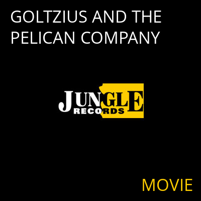 GOLTZIUS AND THE PELICAN COMPANY MOVIE