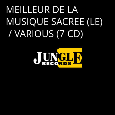 MEILLEUR DE LA MUSIQUE SACREE (LE) / VARIOUS (7 CD) -