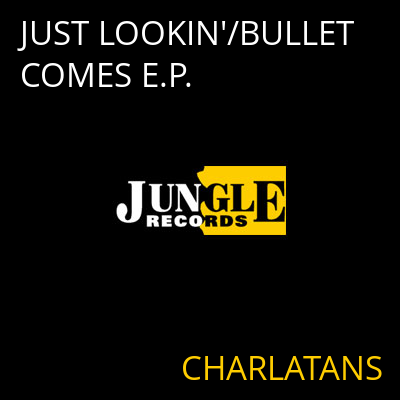 JUST LOOKIN'/BULLET COMES E.P. CHARLATANS