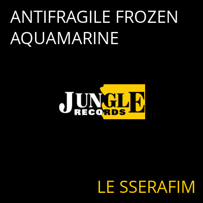 ANTIFRAGILE FROZEN AQUAMARINE LE SSERAFIM