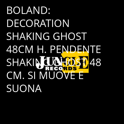 BOLAND: DECORATION SHAKING GHOST 48CM H. PENDENTE SHAKING GHOST 48 CM. SI MUOVE E SUONA -