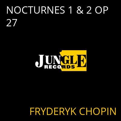 NOCTURNES 1 & 2 OP 27 FRYDERYK CHOPIN
