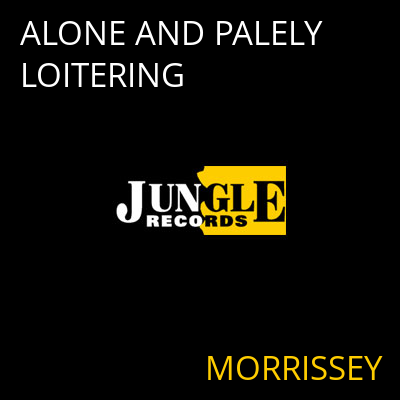 ALONE AND PALELY LOITERING MORRISSEY