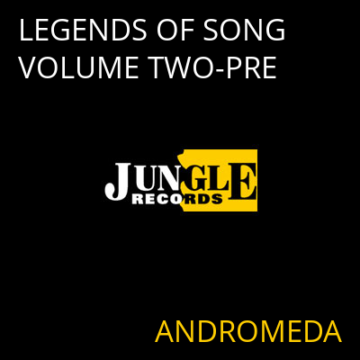 LEGENDS OF SONG VOLUME TWO-PRE ANDROMEDA