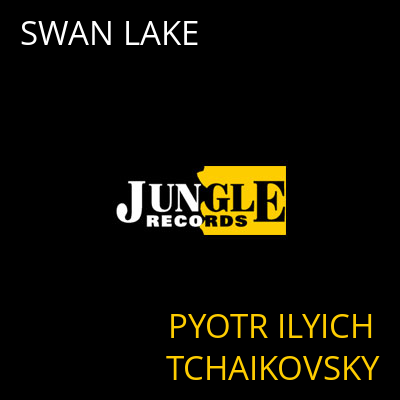 SWAN LAKE PYOTR ILYICH TCHAIKOVSKY