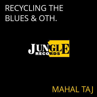RECYCLING THE BLUES & OTH. MAHAL TAJ