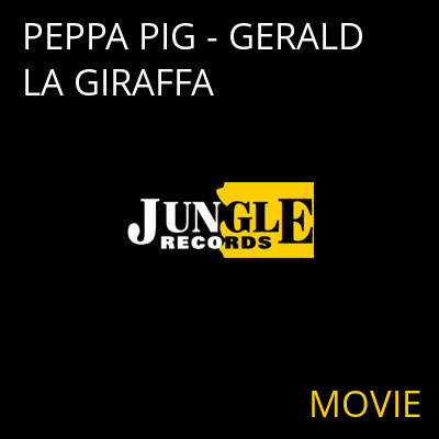 PEPPA PIG - GERALD LA GIRAFFA MOVIE