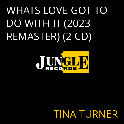WHATS LOVE GOT TO DO WITH IT (2023 REMASTER) (2 CD) TINA TURNER