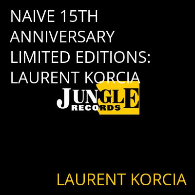 NAIVE 15TH ANNIVERSARY LIMITED EDITIONS: LAURENT KORCIA LAURENT KORCIA