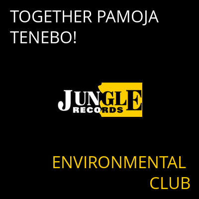 TOGETHER PAMOJA TENEBO! ENVIRONMENTAL CLUB