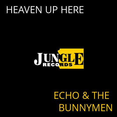 HEAVEN UP HERE ECHO & THE BUNNYMEN