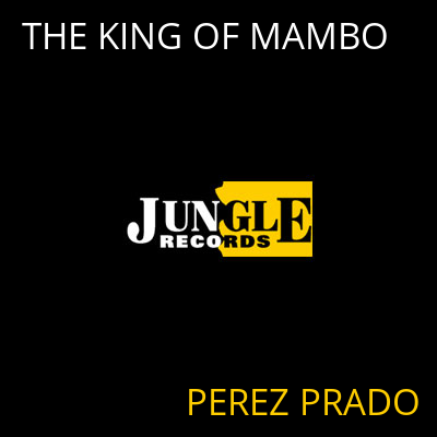 THE KING OF MAMBO PEREZ PRADO