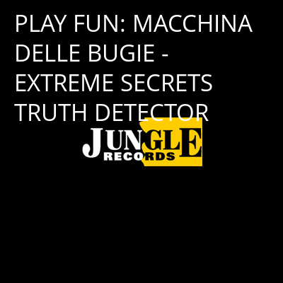 PLAY FUN: MACCHINA DELLE BUGIE - EXTREME SECRETS TRUTH DETECTOR -