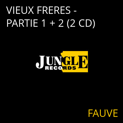 VIEUX FRERES - PARTIE 1 + 2 (2 CD) FAUVE