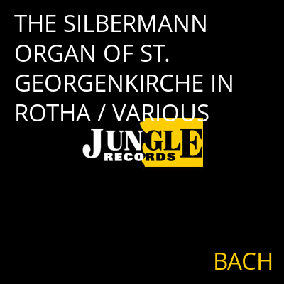 THE SILBERMANN ORGAN OF ST. GEORGENKIRCHE IN ROTHA / VARIOUS BACH