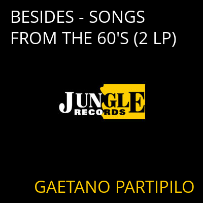 BESIDES - SONGS FROM THE 60'S (2 LP) GAETANO PARTIPILO