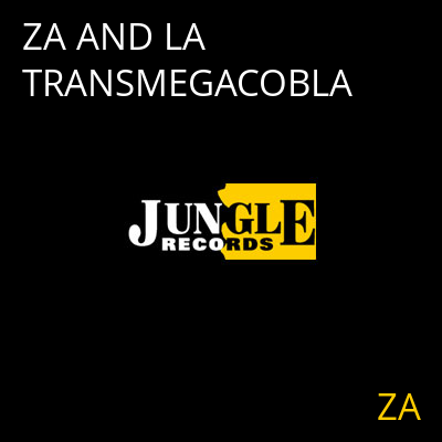 ZA AND LA TRANSMEGACOBLA ZA