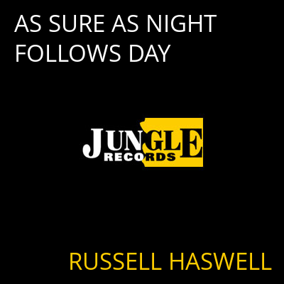 AS SURE AS NIGHT FOLLOWS DAY RUSSELL HASWELL
