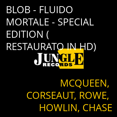 BLOB - FLUIDO MORTALE - SPECIAL EDITION (RESTAURATO IN HD) MCQUEEN, CORSEAUT, ROWE, HOWLIN, CHASE
