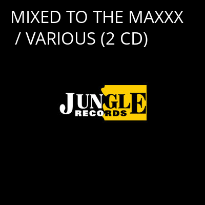 MIXED TO THE MAXXX / VARIOUS (2 CD) -