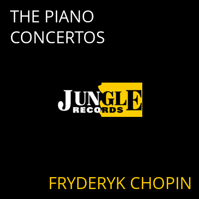 THE PIANO CONCERTOS FRYDERYK CHOPIN