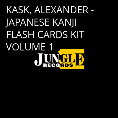 KASK, ALEXANDER - JAPANESE KANJI FLASH CARDS KIT VOLUME 1 -