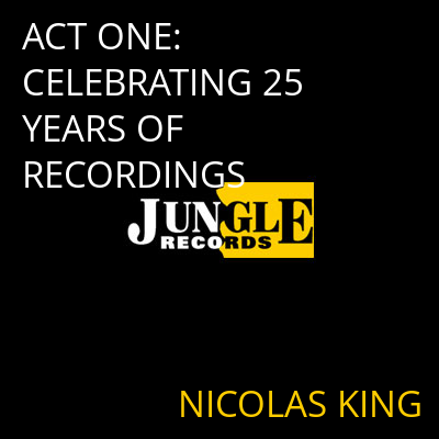 ACT ONE: CELEBRATING 25 YEARS OF RECORDINGS NICOLAS KING