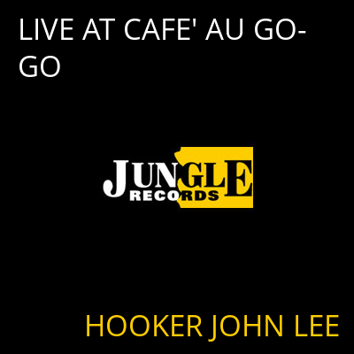 LIVE AT CAFE' AU GO-GO HOOKER JOHN LEE