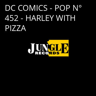 DC COMICS - POP N° 452 - HARLEY WITH PIZZA -