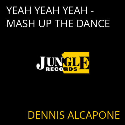 YEAH YEAH YEAH - MASH UP THE DANCE DENNIS ALCAPONE