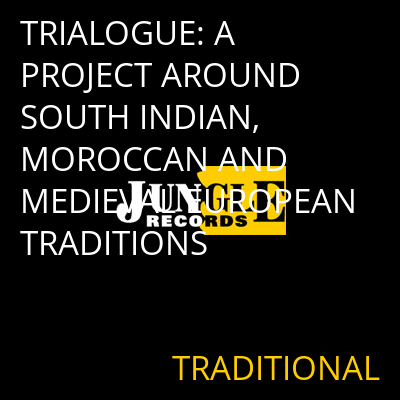 TRIALOGUE: A PROJECT AROUND SOUTH INDIAN, MOROCCAN AND MEDIEVAL EUROPEAN TRADITIONS TRADITIONAL