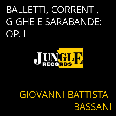 BALLETTI, CORRENTI, GIGHE E SARABANDE: OP. I GIOVANNI BATTISTA BASSANI