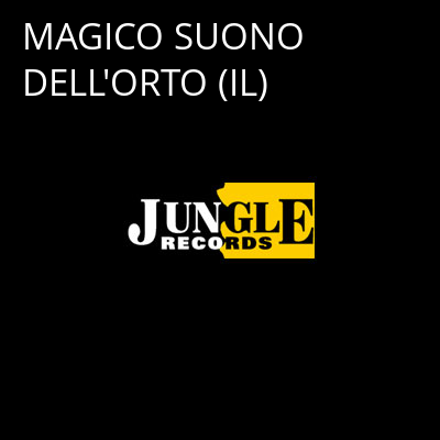 MAGICO SUONO DELL'ORTO (IL) -