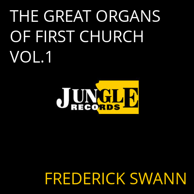 THE GREAT ORGANS OF FIRST CHURCH VOL.1 FREDERICK SWANN