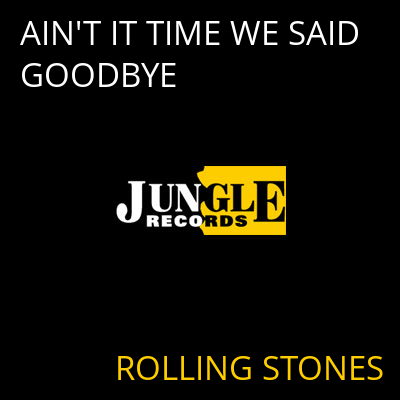 AIN'T IT TIME WE SAID GOODBYE ROLLING STONES