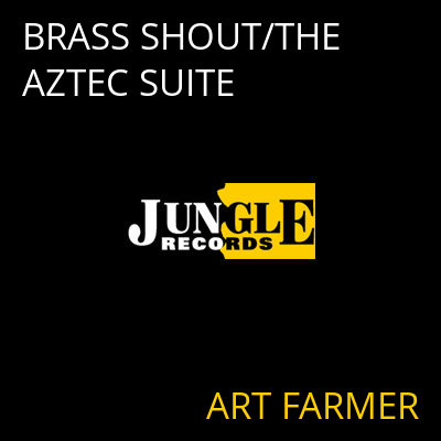 BRASS SHOUT/THE AZTEC SUITE ART FARMER