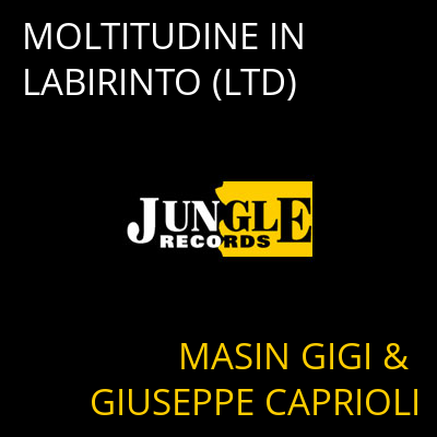 MOLTITUDINE IN LABIRINTO (LTD) MASIN GIGI & GIUSEPPE CAPRIOLI