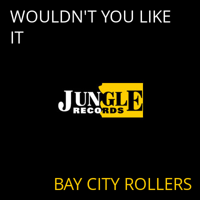 WOULDN'T YOU LIKE IT BAY CITY ROLLERS