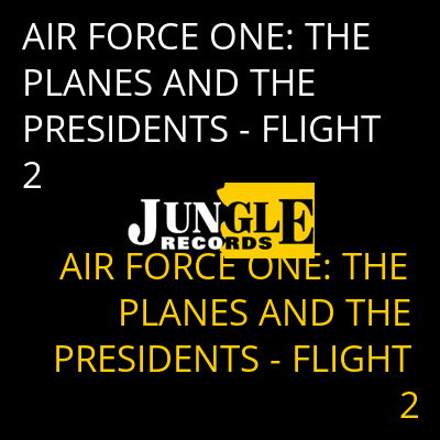 AIR FORCE ONE: THE PLANES AND THE PRESIDENTS - FLIGHT 2 AIR FORCE ONE: THE PLANES AND THE PRESIDENTS - FLIGHT 2
