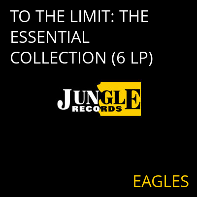 TO THE LIMIT: THE ESSENTIAL COLLECTION (6 LP) EAGLES