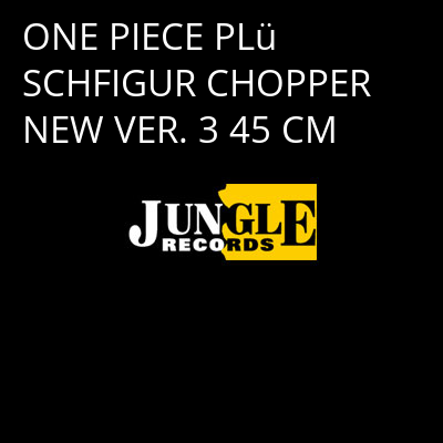 ONE PIECE PLüSCHFIGUR CHOPPER NEW VER. 3 45 CM -