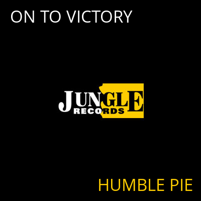 ON TO VICTORY HUMBLE PIE