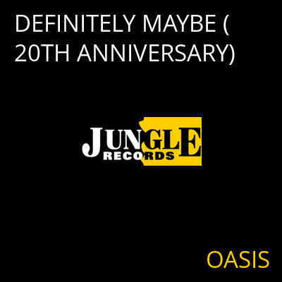 DEFINITELY MAYBE (20TH ANNIVERSARY) OASIS